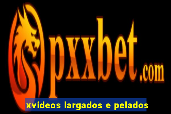 xvideos largados e pelados